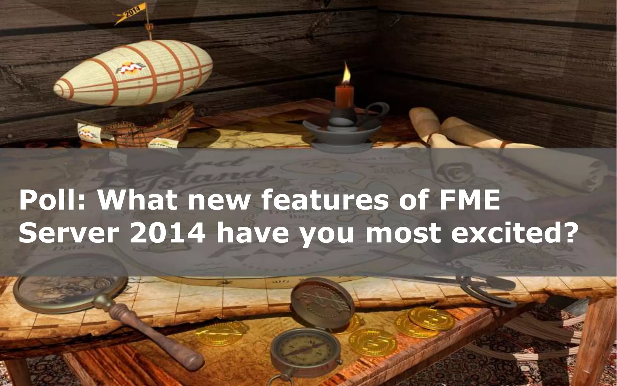 Poll: What new features of FME
Server 2014 have you most excited?

Create harmony between data and applications

#fmewebinar

 