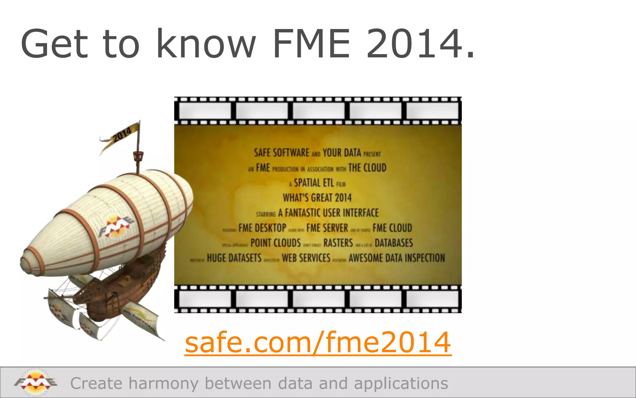 Get to know FME 2014.

safe.com/fme2014
Create harmony between data and applications

 