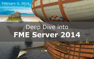 February 5, 2014

Deep Dive into

FME Server 2014
Create harmony between data and applications

 