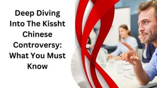 Deep Diving
Into The Kissht
Chinese
Controversy:
What You Must
Know
 
