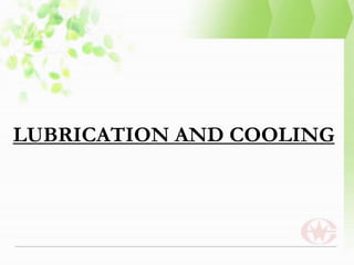 LUBRICATION AND COOLING
 