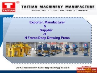 www.company.com
Exporter, Manufacturer
&
Supplier
of
H Frame Deep Drawing Press
www.tt-machine.in/h-frame-deep-drawing-press.html
 