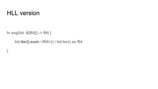HLL version
fn avg(list: &[f64]) -> f64 {
list.iter().sum::<f64>() / list.len() as f64
}
 