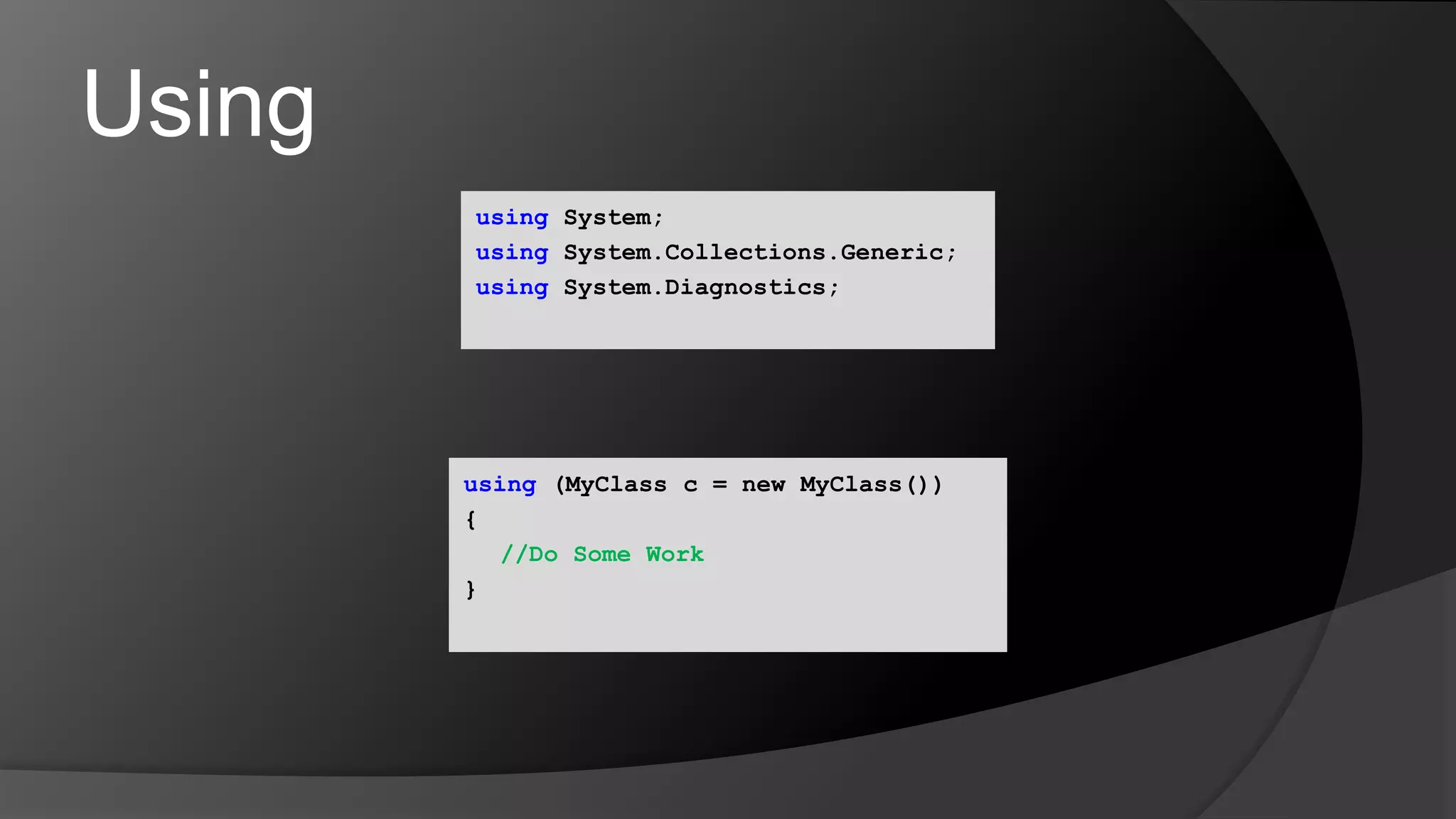 Usingusing System;using System.Collections.Generic;using System.Diagnostics;using (MyClass c = new MyClass()){//Do Some Work}