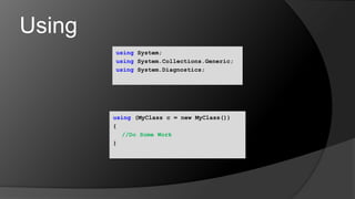 Usingusing System;using System.Collections.Generic;using System.Diagnostics;using (MyClass c = new MyClass()){//Do Some Work}