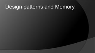 Design patterns and Memory