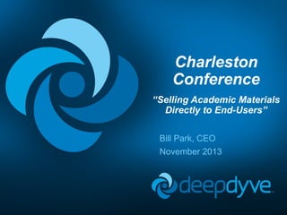Charleston
Conference
“Selling Academic Materials
Directly to End-Users”
Bill Park, CEO
November 2013

 