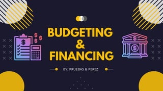 BUDGETING
&
FINANCING
BY: PRUEBAS & PEREZ
 