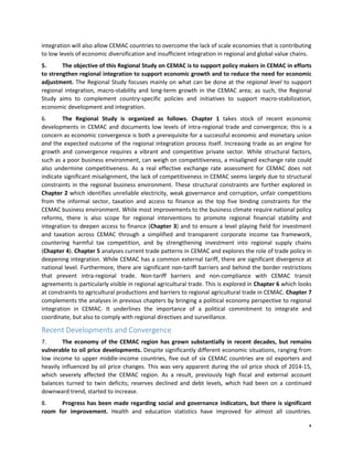 x
integration will also allow CEMAC countries to overcome the lack of scale economies that is contributing
to low levels of economic diversification and insufficient integration in regional and global value chains.
5. The objective of this Regional Study on CEMAC is to support policy makers in CEMAC in efforts
to strengthen regional integration to support economic growth and to reduce the need for economic
adjustment. The Regional Study focuses mainly on what can be done at the regional level to support
regional integration, macro-stability and long-term growth in the CEMAC area; as such, the Regional
Study aims to complement country-specific policies and initiatives to support macro-stabilization,
economic development and integration.
6. The Regional Study is organized as follows. Chapter 1 takes stock of recent economic
developments in CEMAC and documents low levels of intra-regional trade and convergence; this is a
concern as economic convergence is both a prerequisite for a successful economic and monetary union
and the expected outcome of the regional integration process itself. Increasing trade as an engine for
growth and convergence requires a vibrant and competitive private sector. While structural factors,
such as a poor business environment, can weigh on competitiveness, a misaligned exchange rate could
also undermine competitiveness. As a real effective exchange rate assessment for CEMAC does not
indicate significant misalignment, the lack of competitiveness in CEMAC seems largely due to structural
constraints in the regional business environment. These structural constraints are further explored in
Chapter 2 which identifies unreliable electricity, weak governance and corruption, unfair competitions
from the informal sector, taxation and access to finance as the top five binding constraints for the
CEMAC business environment. While most improvements to the business climate require national policy
reforms, there is also scope for regional interventions to promote regional financial stability and
integration to deepen access to finance (Chapter 3) and to ensure a level playing field for investment
and taxation across CEMAC through a simplified and transparent corporate income tax framework,
countering harmful tax competition, and by strengthening investment into regional supply chains
(Chapter 4). Chapter 5 analyses current trade patterns in CEMAC and explores the role of trade policy in
deepening integration. While CEMAC has a common external tariff, there are significant divergence at
national level. Furthermore, there are significant non-tariff barriers and behind the border restrictions
that prevent intra-regional trade. Non-tariff barriers and non-compliance with CEMAC transit
agreements is particularly visible in regional agricultural trade. This is explored in Chapter 6 which looks
at constraints to agricultural productions and barriers to regional agricultural trade in CEMAC. Chapter 7
complements the analyses in previous chapters by bringing a political economy perspective to regional
integration in CEMAC. It underlines the importance of a political commitment to integrate and
coordinate, but also to comply with regional directives and surveillance.
Recent Developments and Convergence
7. The economy of the CEMAC region has grown substantially in recent decades, but remains
vulnerable to oil price developments. Despite significantly different economic situations, ranging from
low income to upper middle-income countries, five out of six CEMAC countries are oil exporters and
heavily influenced by oil price changes. This was very apparent during the oil price shock of 2014-15,
which severely affected the CEMAC region. As a result, previously high fiscal and external account
balances turned to twin deficits; reserves declined and debt levels, which had been on a continued
downward trend, started to increase.
8. Progress has been made regarding social and governance indicators, but there is significant
room for improvement. Health and education statistics have improved for almost all countries.
 