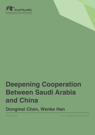1Deepening Cooperation Between Saudi Arabia and China
Deepening Cooperation
Between Saudi Arabia
and China
Dongmei Chen, Wenke Han
March 2019 Doi: 10.30573/KS--2019-DP53
 