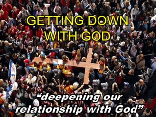 GETTING DOWN
  WITH GOD
 