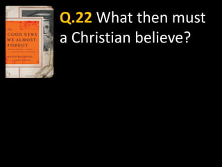 Q.22 What then must
a Christian believe?
 