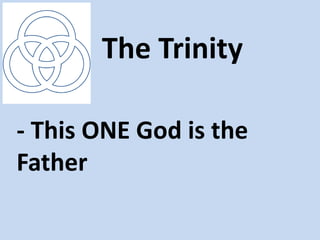 The Trinity

- This ONE God is the
Father
 