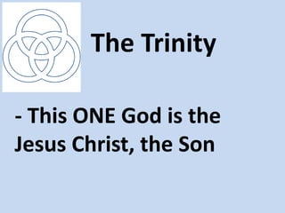 The Trinity

- This ONE God is the
Jesus Christ, the Son
 