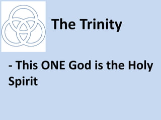 The Trinity

- This ONE God is the Holy
Spirit
 