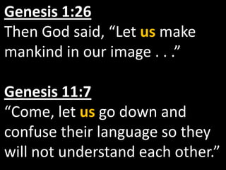 Genesis 1:26
Then God said, “Let us make
mankind in our image . . .”

Genesis 11:7
“Come, let us go down and
confuse their language so they
will not understand each other.”
 