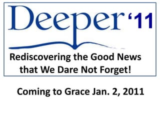 ‘11Rediscovering the Good News that We Dare Not Forget!Coming to Grace Jan. 2, 2011