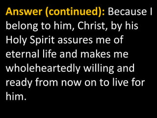 Question 1: What is your only comfort in life and death?Answer: That I am not my own, but belong body and soul, in life and in death to my faithful Savior, Jesus Christ. 