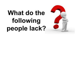 What do the
 following
people lack?
 