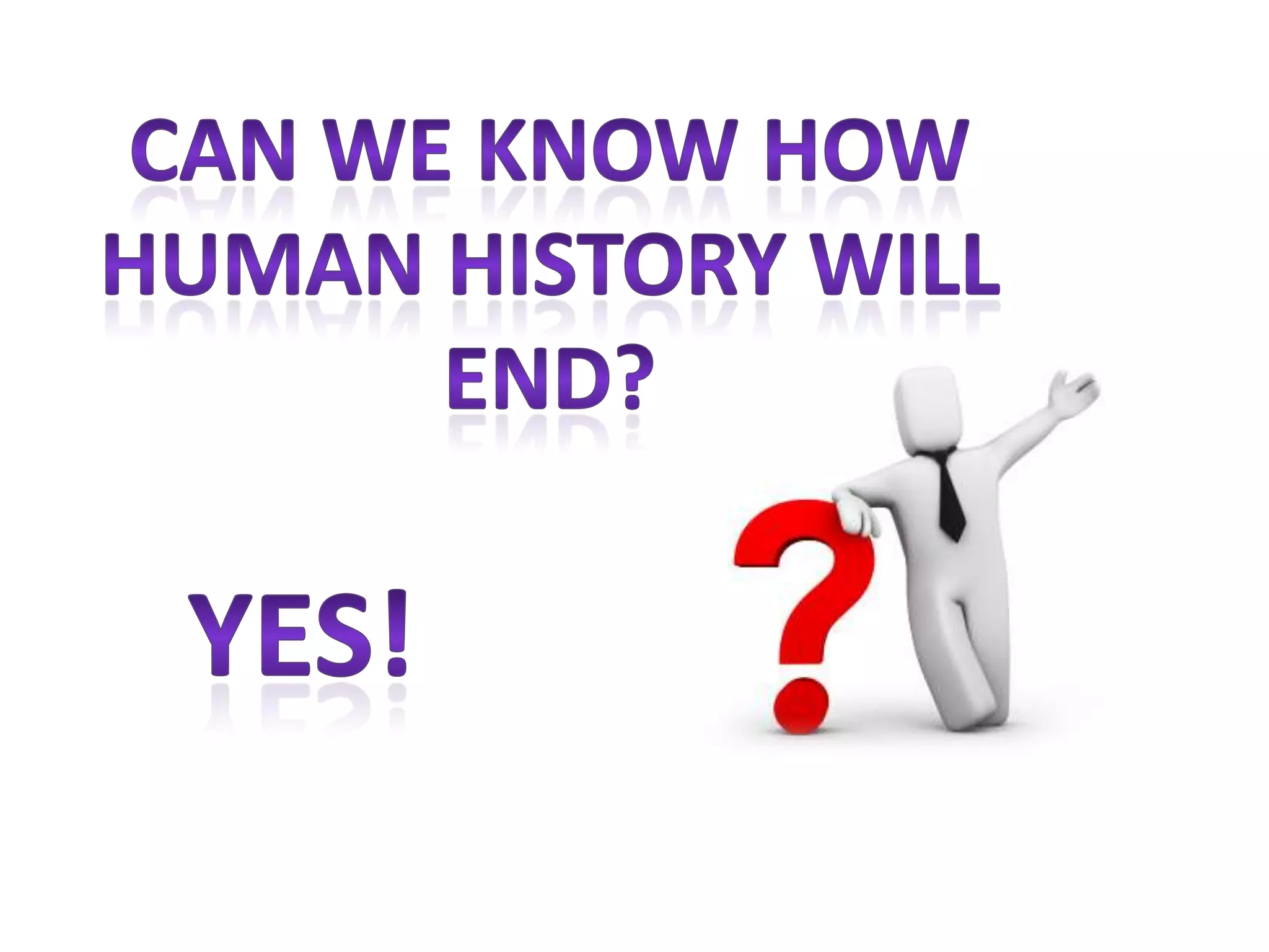 Can we know how human history will end? Yes!