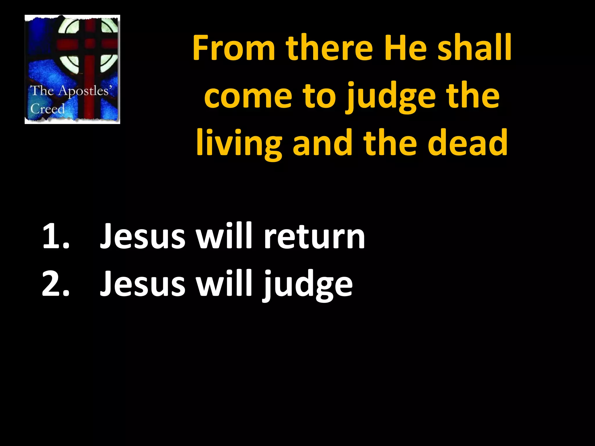 From there He shall come to judge the living and the deadJesus will returnJesus will judge 