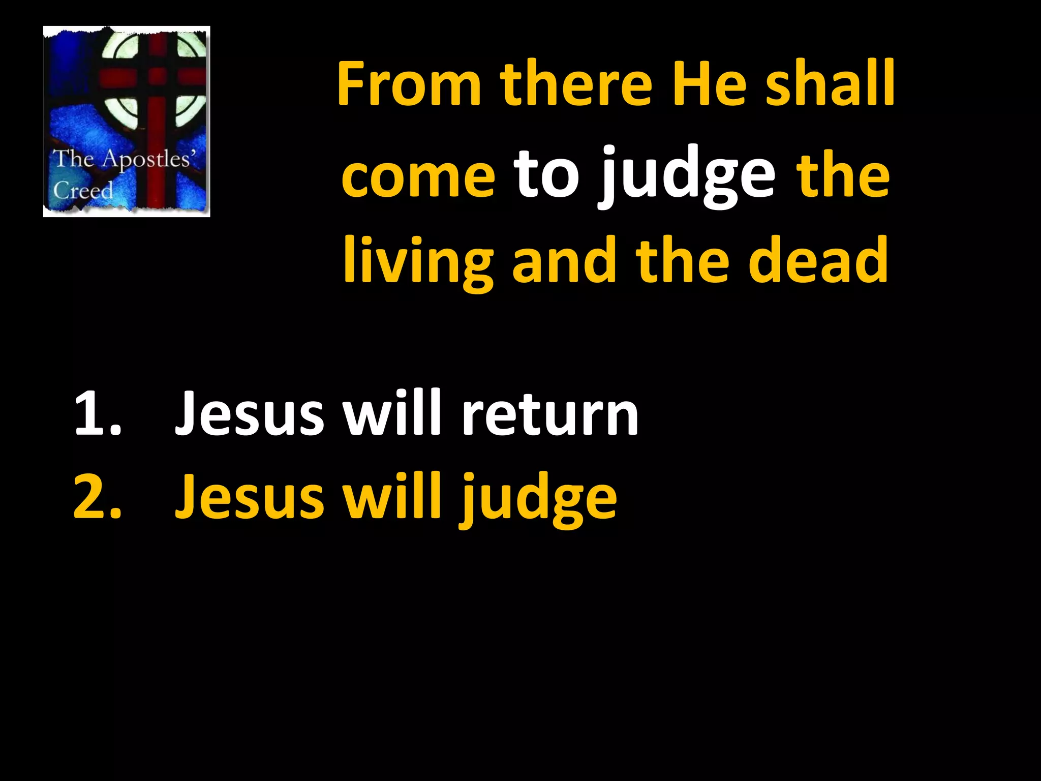 From there He shall come to judge the living and the deadJesus will returnJesus will judge 