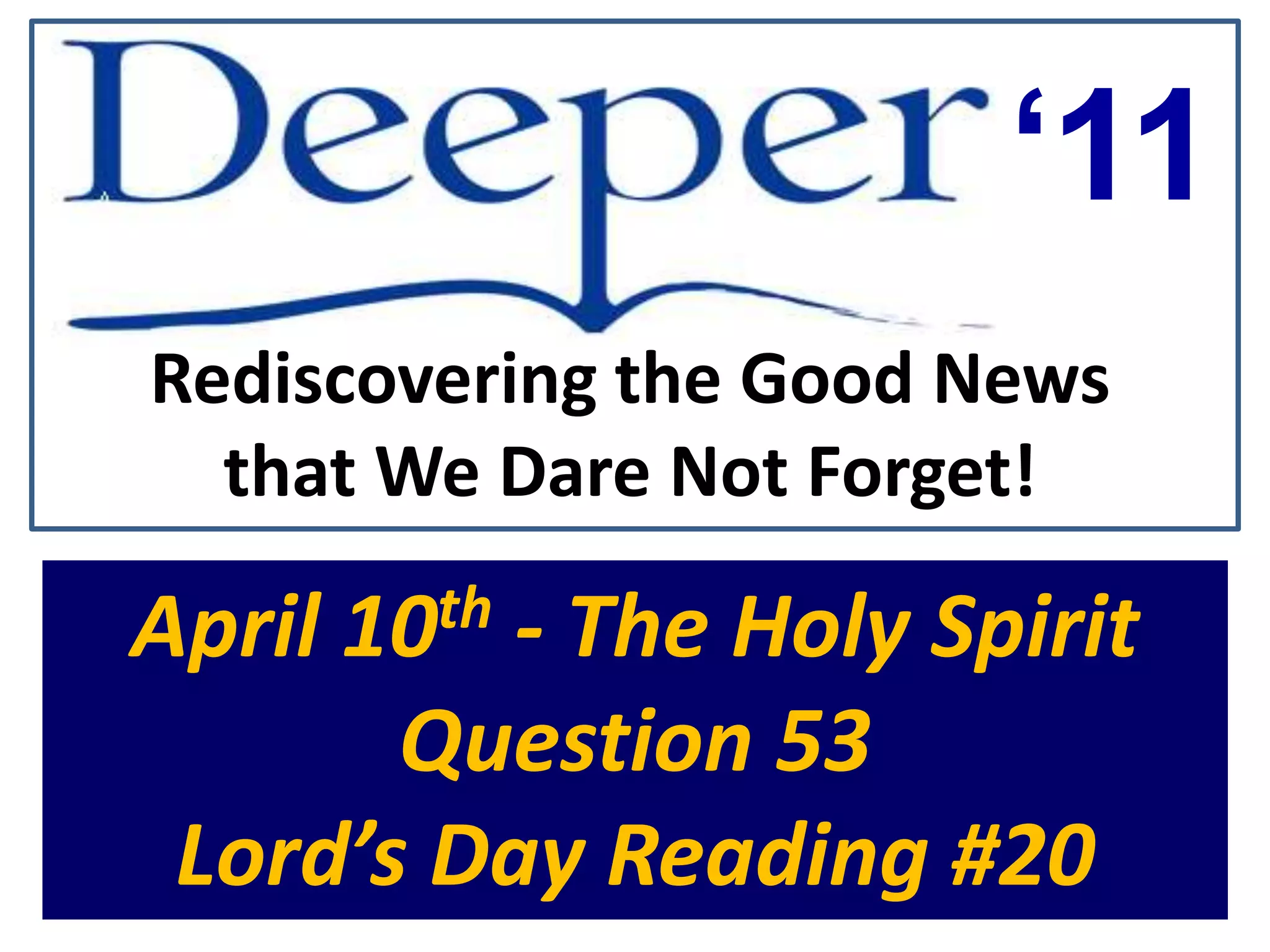 ‘11Rediscovering the Good News that We Dare Not Forget!April 10th - The Holy SpiritQuestion 53Lord’s Day Reading #20