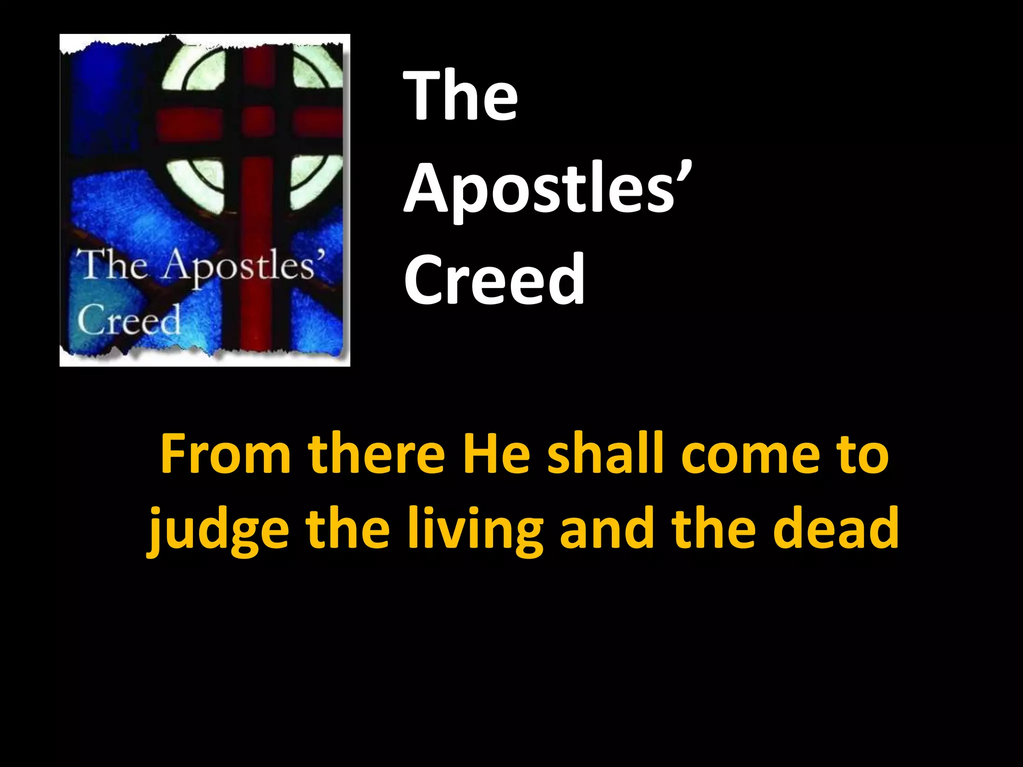 The Apostles’ CreedFrom there He shall come to judge the living and the dead