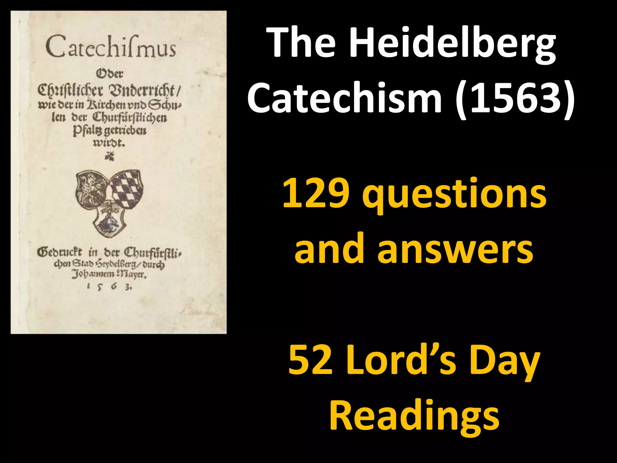 The Heidelberg   Catechism (1563)129 questions and answers52 Lord’s Day Readings