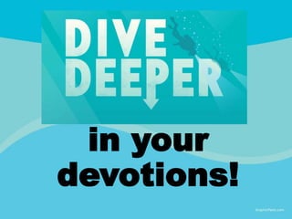 Deeper devotions