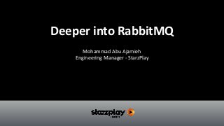 Deeper	into	RabbitMQ
Mohammad	Abu	Ajamieh	
Engineering	Manager	-	StarzPlay
 
