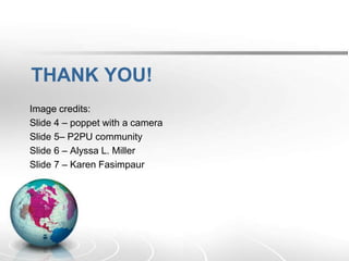 THANK YOU!
Image credits:
Slide 4 – poppet with a camera
Slide 5– P2PU community
Slide 6 – Alyssa L. Miller
Slide 7 – Karen Fasimpaur