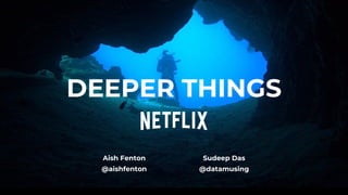 DEEPER THINGS
Aish Fenton
@aishfenton
Sudeep Das
@datamusing
 