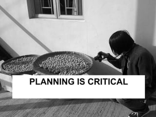 PLANNING IS CRITICAL 
 