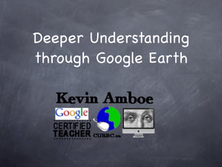 Deeper Understanding
through Google Earth
 