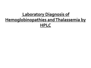 Laboratory Diagnosis of
Hemoglobinopathies andThalassemia by
HPLC
 
