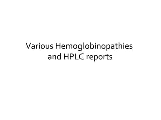 Various Hemoglobinopathies
and HPLC reports
 