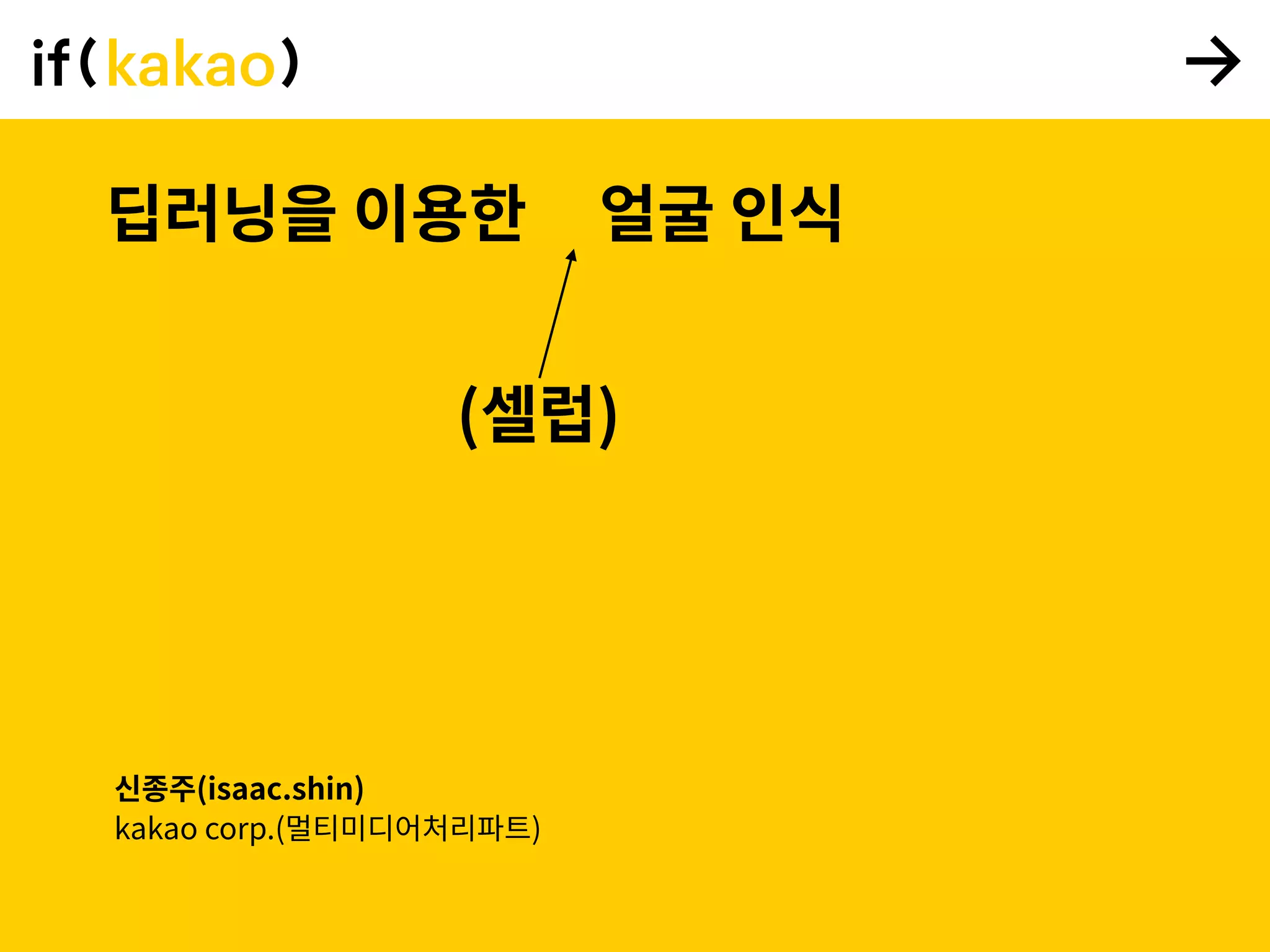 딥러닝을 이용한 얼굴 인식
신종주(isaac.shin)
kakao corp.(멀티미디어처리파트)
(셀럽)
 