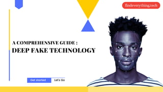 Get started Let's Go
A COMPREHENSIVE GUIDE :
DEEP FAKE TECHNOLOGY
findeverything.tech
findeverything.tech
 