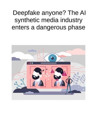 Deepfake anyone? The AI
synthetic media industry
enters a dangerous phase
 