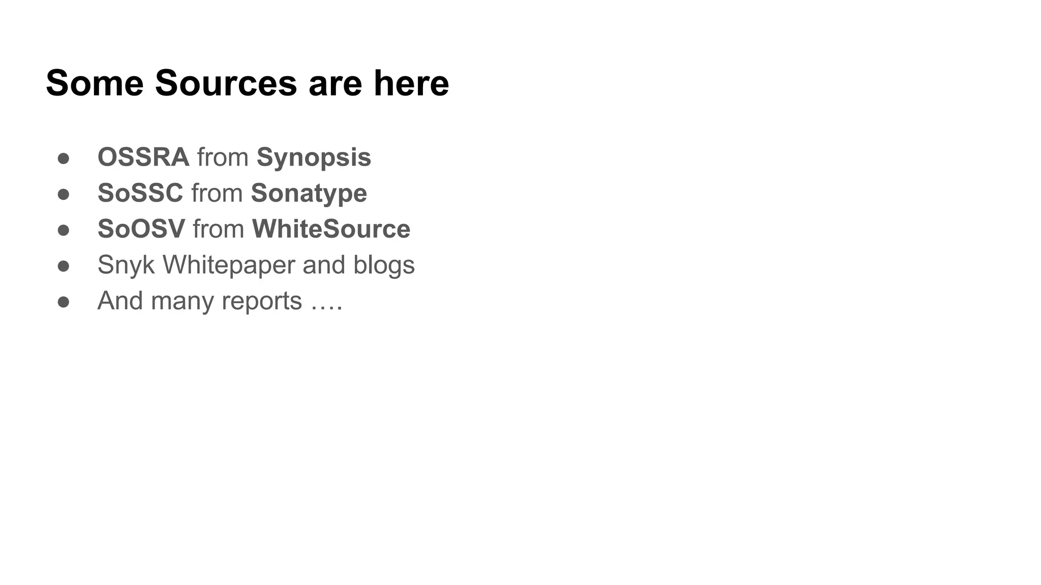 Some Sources are here
● OSSRA from Synopsis
● SoSSC from Sonatype
● SoOSV from WhiteSource
● Snyk Whitepaper and blogs
● And many reports ….
 