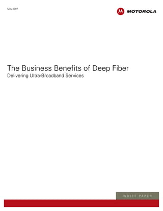 May 2007




The Business Benefits of Deep Fiber
Delivering Ultra-Broadband Services
 