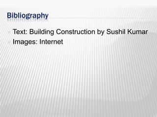 Bibliography
Text: Building Construction by Sushil Kumar
 Images: Internet


 