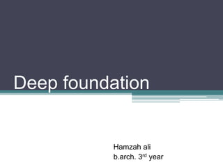 Deep foundation

Hamzah ali
b.arch. 3rd year

 