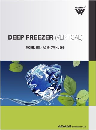 DEEP FREEZER (VERTICAL)
MODEL NO. - ACM- DW-HL 368
R
 