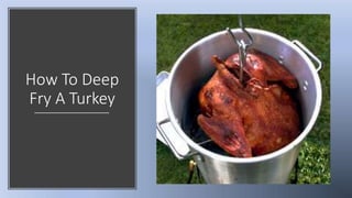 How To Deep
Fry A Turkey
 