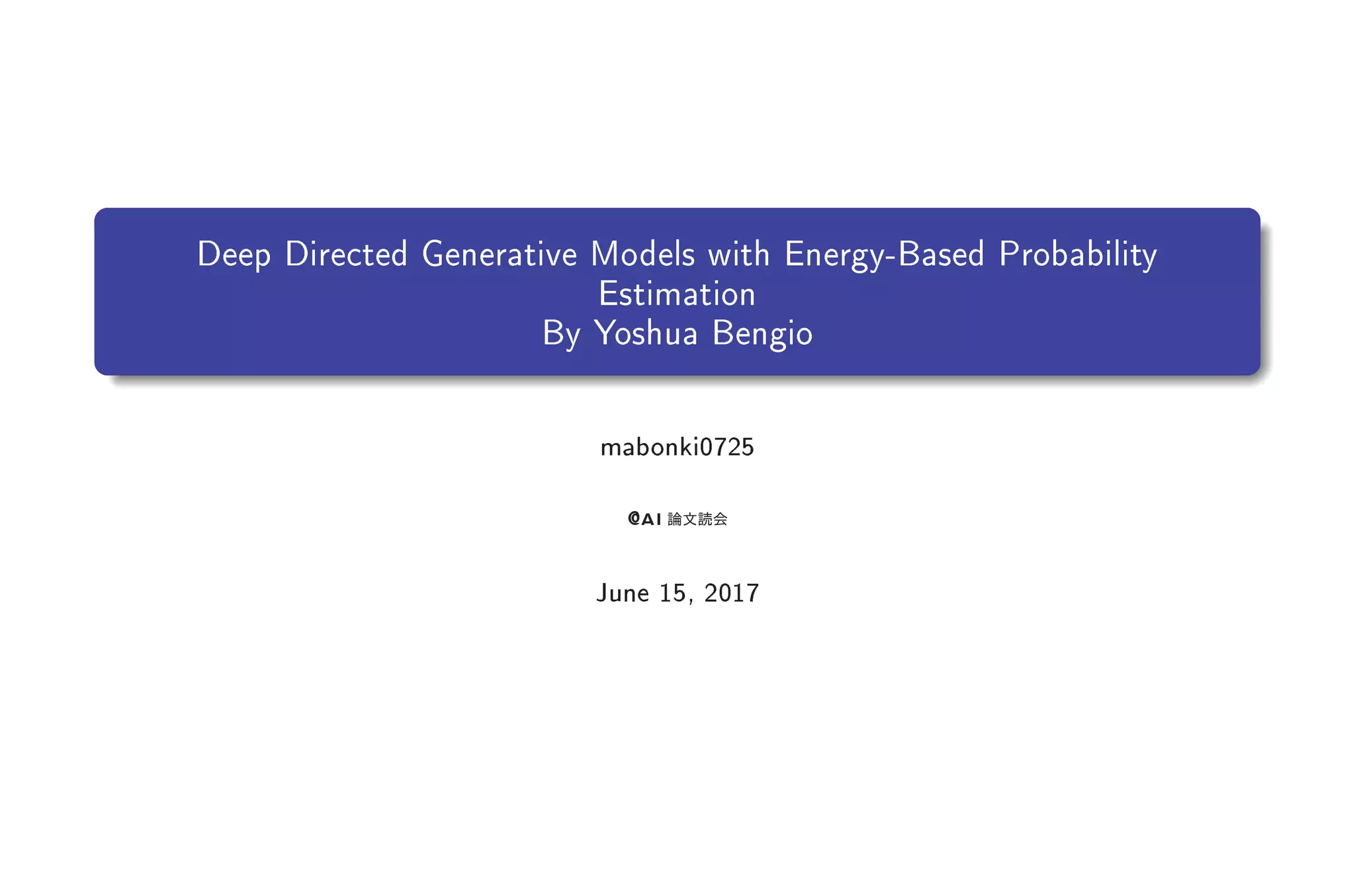 Deep Directed Generative Models with Energy-Based Probability
Estimation
By Yoshua Bengio
mabonki0725
()1
June 16, 2017
 
