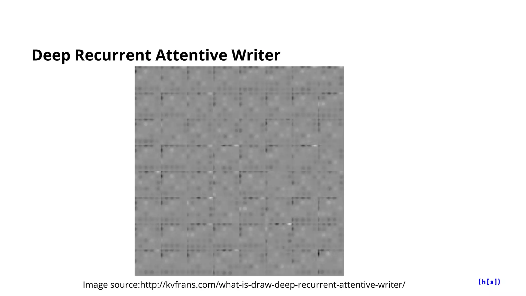 Deep Recurrent Attentive Writer
Image source:http://kvfrans.com/what-is-draw-deep-recurrent-attentive-writer/
 