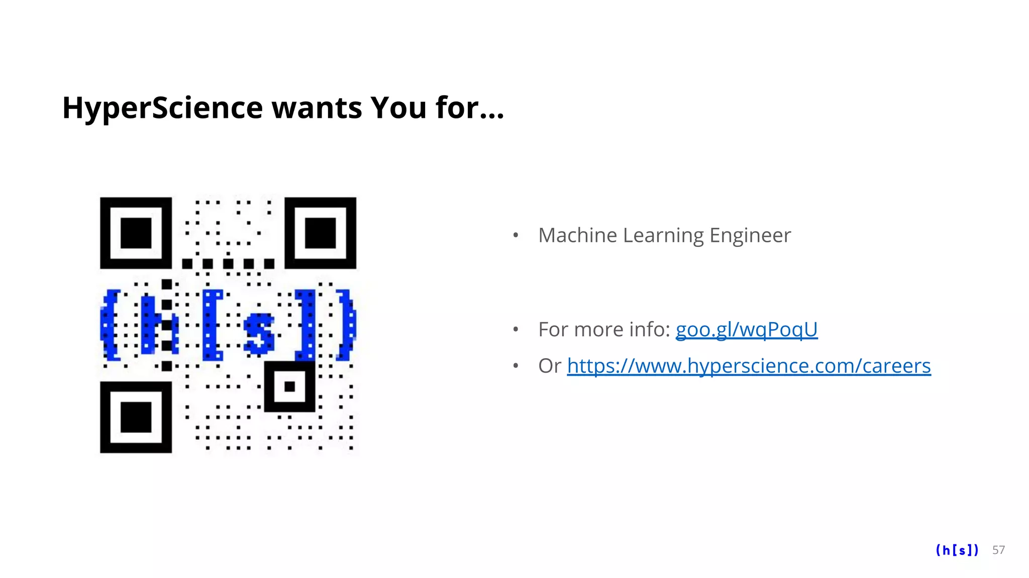 HyperScience wants You for...
• Machine Learning Engineer
• For more info: goo.gl/wqPoqU
• Or https://www.hyperscience.com/careers
57
 