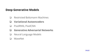 Deep Generative Models
❏ Restricted Boltzmann Machines
❏ Variational Autoencoders
❏ PixelRNN, PixelCNN
❏ Generative Adversarial Networks
❏ Neural Language Models
❏ WaveNet
 